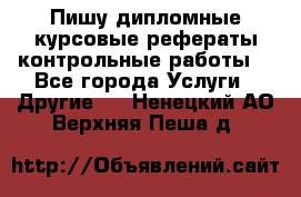 Пишу дипломные курсовые рефераты контрольные работы  - Все города Услуги » Другие   . Ненецкий АО,Верхняя Пеша д.